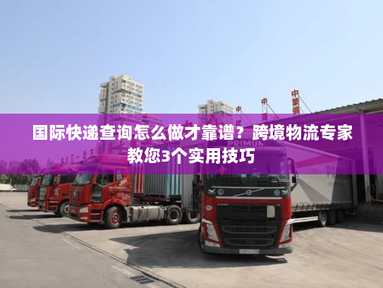 国际快递查询怎么做才靠谱?跨境物流专家教您3个实用技巧 国际快递查询怎么做才靠谱?跨境物流专家教您3个实用技巧