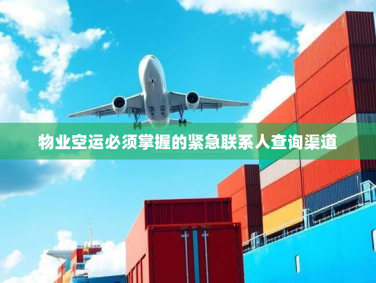 物业空运必须掌握的紧急联系人查询渠道 物业空运必须掌握的紧急联系人查询渠道