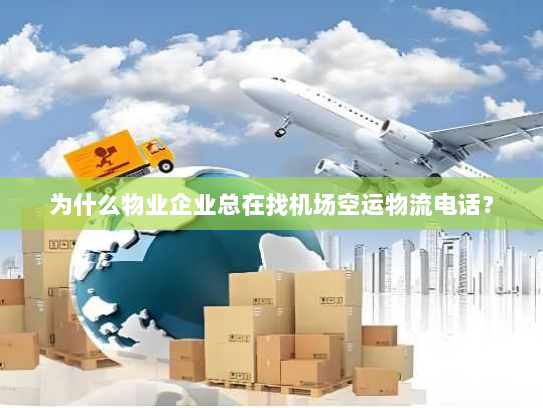 为什么物业企业总在找机场空运物流电话? 为什么物业企业总在找机场空运物流电话?