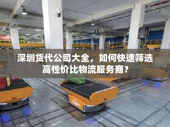 深圳货代公司大全，如何快速筛选高性价比物流服务商？