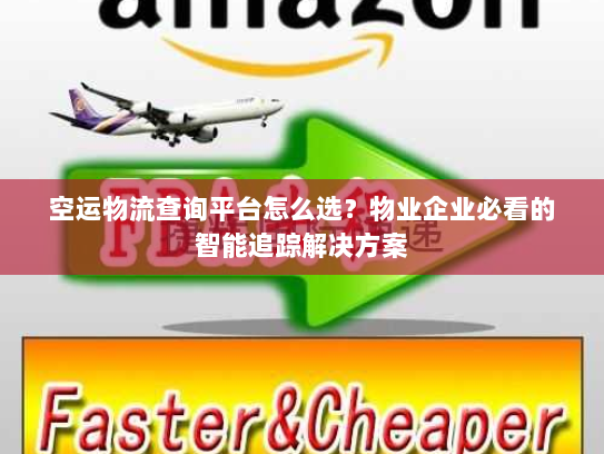空运物流查询平台怎么选？物业企业必看的智能追踪解决方案