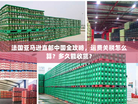 法国亚马逊直邮中国全攻略,运费关税怎么算?多久能收货? 法国亚马逊直邮中国全攻略,运费关税怎么算?多久能收货?