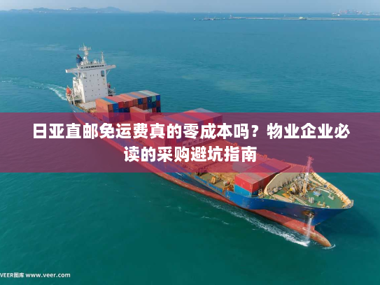 日亚直邮免运费真的零成本吗?物业企业必读的采购避坑指南 日亚直邮免运费真的零成本吗?物业企业必读的采购避坑指南