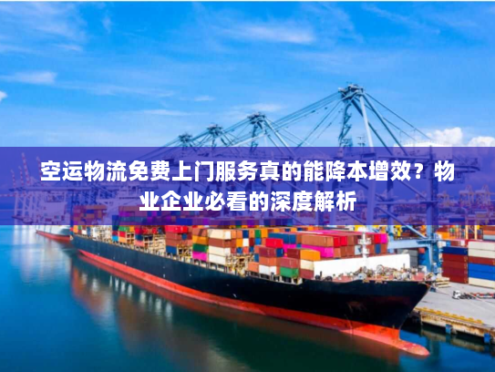 空运物流免费上门服务真的能降本增效？物业企业必看的深度解析