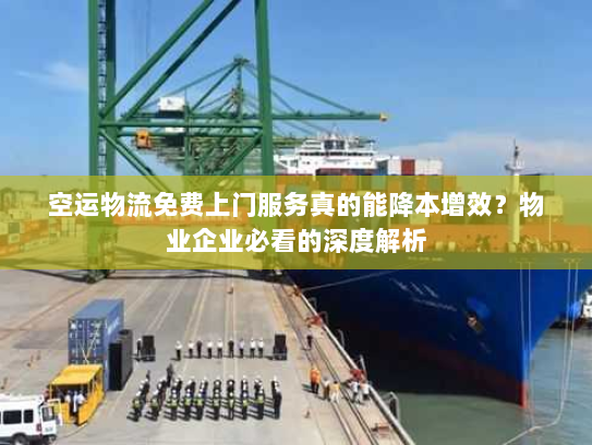 空运物流免费上门服务真的能降本增效？物业企业必看的深度解析