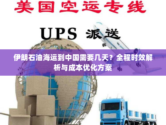 伊朗石油海运到中国需要几天?全程时效解析与成本优化方案 伊朗石油海运到中国需要几天?全程时效解析与成本优化方案
