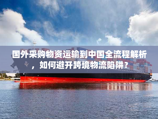 国外采购物资运输到中国全流程解析，如何避开跨境物流陷阱？