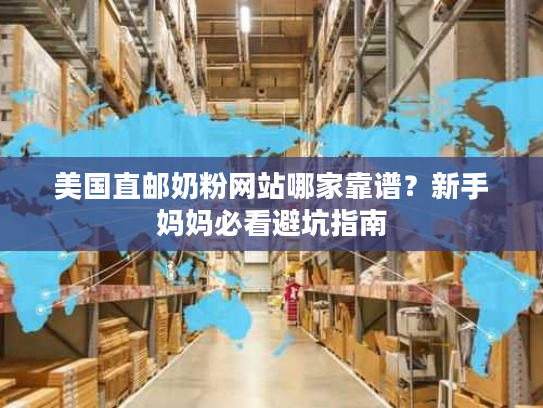 美国直邮奶粉网站哪家靠谱？新手妈妈必看避坑指南