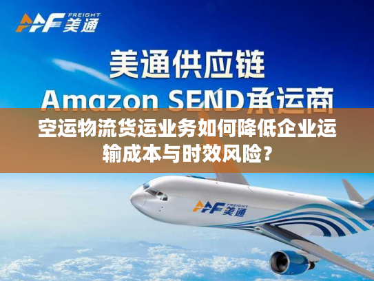 空运物流货运业务如何降低企业运输成本与时效风险? 空运物流货运业务如何降低企业运输成本与时效风险?