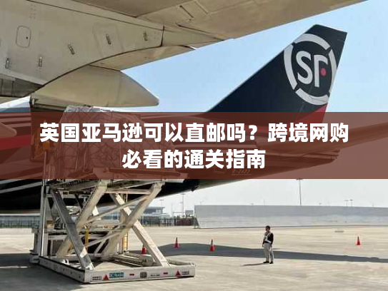 英国亚马逊可以直邮吗?跨境网购必看的通关指南 英国亚马逊可以直邮吗?跨境网购必看的通关指南