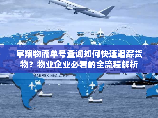 宇翔物流单号查询如何快速追踪货物?物业企业必看的全流程解析 宇翔物流单号查询如何快速追踪货物?物业企业必看的全流程解析