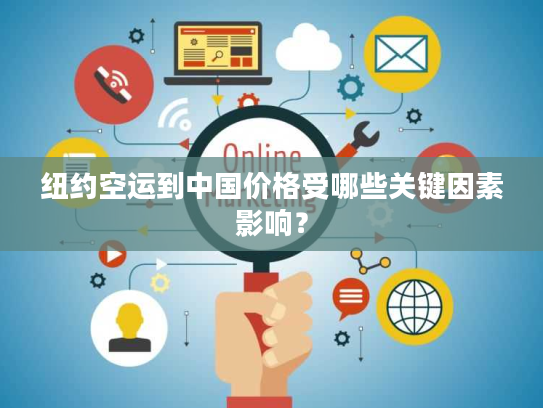 纽约空运到中国价格受哪些关键因素影响？