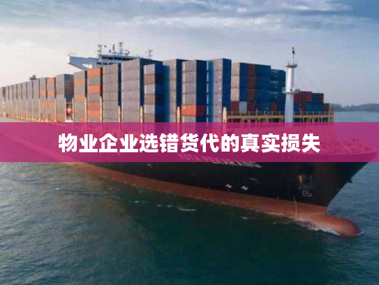 物业企业选错货代的真实损失 物业企业选错货代的真实损失