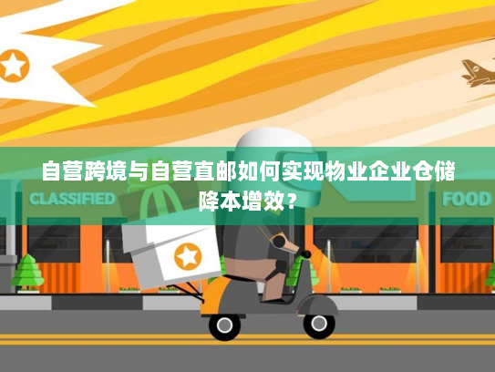 自营跨境与自营直邮如何实现物业企业仓储降本增效? 自营跨境与自营直邮如何实现物业企业仓储降本增效?