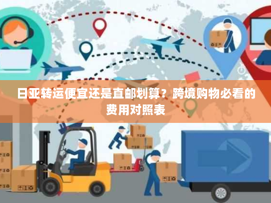 日亚转运便宜还是直邮划算?跨境购物必看的费用对照表 日亚转运便宜还是直邮划算?跨境购物必看的费用对照表
