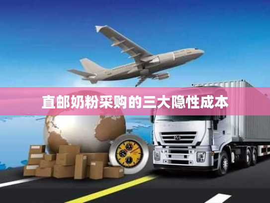 直邮奶粉采购的三大隐性成本