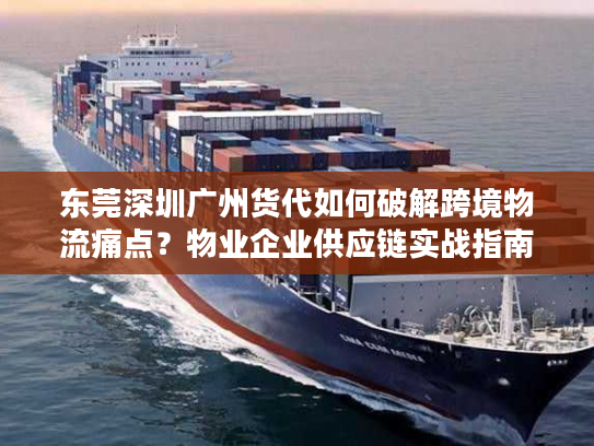 东莞深圳广州货代如何破解跨境物流痛点？物业企业供应链实战指南