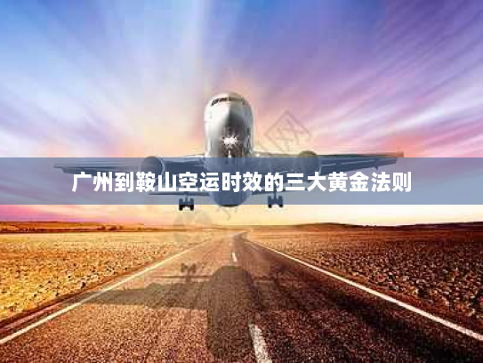 广州到鞍山空运时效的三大黄金法则 广州到鞍山空运时效的三大黄金法则