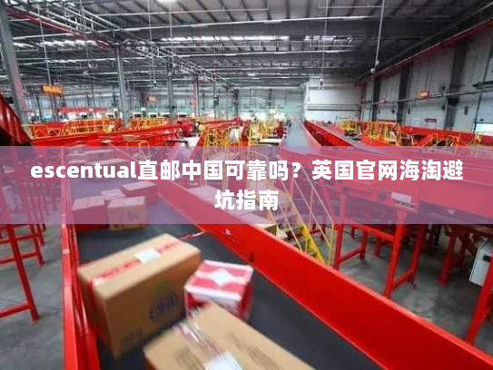 escentual直邮中国可靠吗?英国官网海淘避坑指南 escentual直邮中国可靠吗?英国官网海淘避坑指南