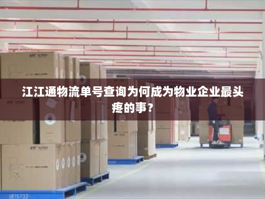 江江通物流单号查询为何成为物业企业最头疼的事? 江江通物流单号查询为何成为物业企业最头疼的事?