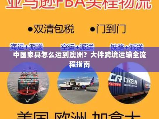 中国家具怎么运到澳洲?大件跨境运输全流程指南 中国家具怎么运到澳洲?大件跨境运输全流程指南