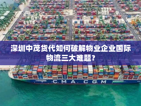 深圳中茂货代如何破解物业企业国际物流三大难题？