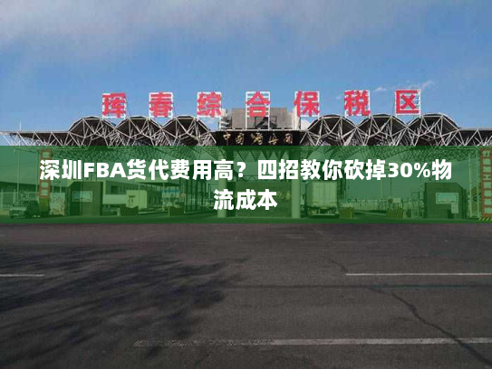 深圳FBA货代费用高?四招教你砍掉30%物流成本 深圳FBA货代费用高?四招教你砍掉30%物流成本