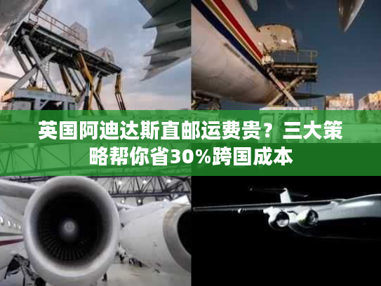 英国阿迪达斯直邮运费贵？三大策略帮你省30%跨国成本