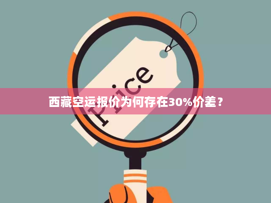 西藏空运报价为何存在30%价差? 西藏空运报价为何存在30%价差?
