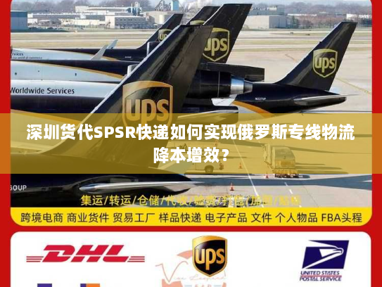 深圳货代SPSR快递如何实现俄罗斯专线物流降本增效? 深圳货代SPSR快递如何实现俄罗斯专线物流降本增效?