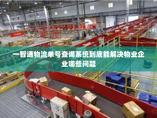 一智通物流单号查询系统到底能解决物业企业哪些问题 一智通物流单号查询系统到底能解决物业企业哪些问题