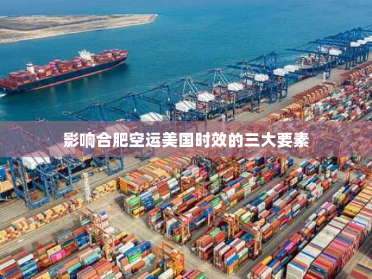 影响合肥空运美国时效的三大要素 影响合肥空运美国时效的三大要素