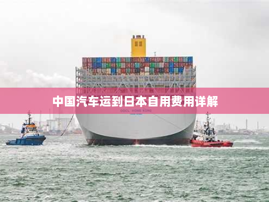 中国汽车运到日本自用费用详解 中国汽车运到日本自用费用详解
