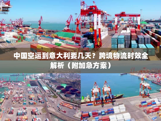 中国空运到意大利要几天？跨境物流时效全解析（附加急方案）