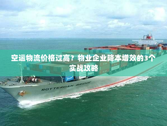 空运物流价格过高?物业企业降本增效的3个实战攻略 空运物流价格过高?物业企业降本增效的3个实战攻略
