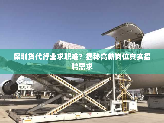深圳货代行业求职难?揭秘高薪岗位真实招聘需求 深圳货代行业求职难?揭秘高薪岗位真实招聘需求