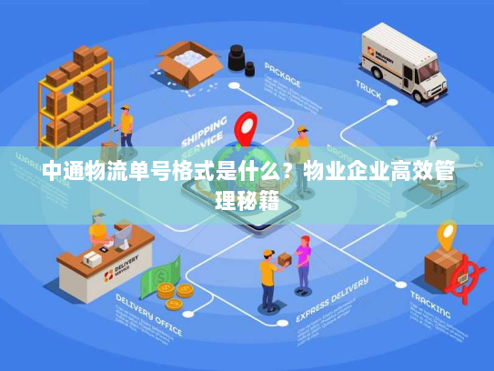 中通物流单号格式是什么?物业企业高效管理秘籍 中通物流单号格式是什么?物业企业高效管理秘籍