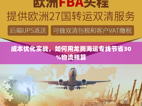 成本优化实战,如何用龙岗海运专线节省30%物流预算 成本优化实战,如何用龙岗海运专线节省30%物流预算
