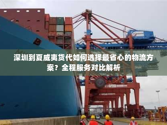 深圳到夏威夷货代如何选择最省心的物流方案?全程服务对比解析 深圳到夏威夷货代如何选择最省心的物流方案?全程服务对比解析