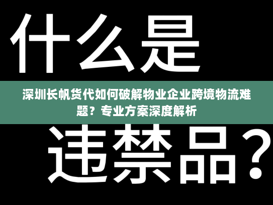 深圳长帆货代如何破解物业企业跨境物流难题?专业方案深度解析 深圳长帆货代如何破解物业企业跨境物流难题?专业方案深度解析
