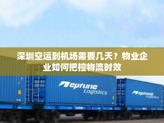 深圳空运到机场需要几天？物业企业如何把控物流时效
