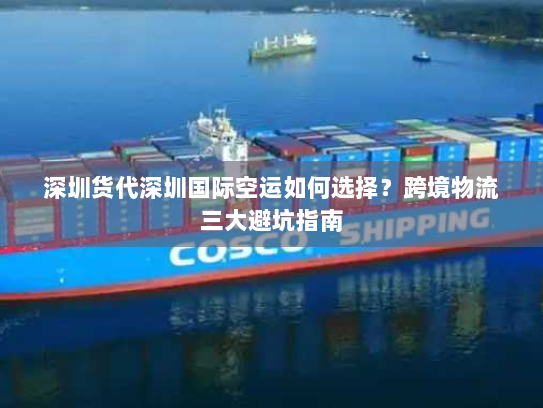深圳货代深圳国际空运如何选择?跨境物流三大避坑指南 深圳货代深圳国际空运如何选择?跨境物流三大避坑指南