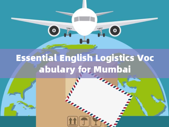 Essential English Logistics Vocabulary for Mumbai