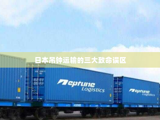 日本吊钟运输的三大致命误区 日本吊钟运输的三大致命误区