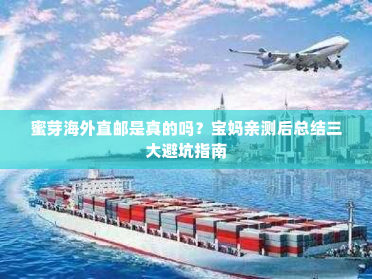 蜜芽海外直邮是真的吗?宝妈亲测后总结三大避坑指南 蜜芽海外直邮是真的吗?宝妈亲测后总结三大避坑指南