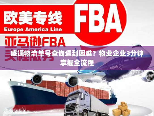 盛通物流单号查询遇到困难？物业企业3分钟掌握全流程