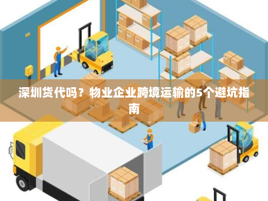 深圳货代吗？物业企业跨境运输的5个避坑指南