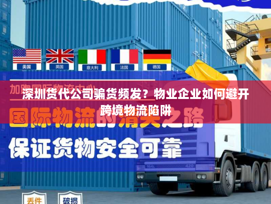 深圳货代公司骗货频发?物业企业如何避开跨境物流陷阱 深圳货代公司骗货频发?物业企业如何避开跨境物流陷阱