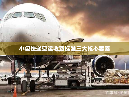 小包快递空运收费标准三大核心要素 小包快递空运收费标准三大核心要素