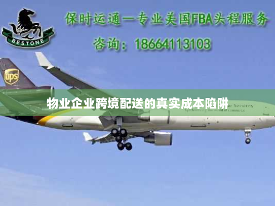 物业企业跨境配送的真实成本陷阱 物业企业跨境配送的真实成本陷阱